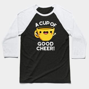 A Cup Of Good Cheer Cute Cup Pun Baseball T-Shirt